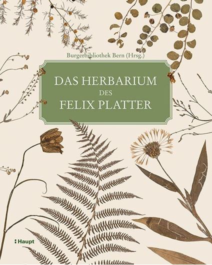  Das Herbarium des Felix Platter. Die älteste wissenschaftliche Pflanzensammlung der Schweiz. Herausg. von Burgerbibliothek Bern. 2016. 300 Figuren. 208 S. 4to. Hardcover. 
