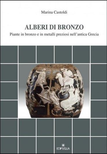 Alberi di Bronzo. Piante in bronzo e in metalli presziosi nell'antica Grecia. 2014. illus. 127 p. Paper bd. - In Italian.