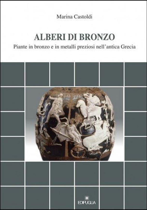 Alberi di Bronzo. Piante in bronzo e in metalli presziosi nell'antica Grecia. 2014. illus. 127 p. Paper bd. - In Italian.