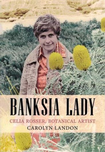 Banksia Lady. Celia Rosser, Botanical Artist. 2015. 32 col. pls. XX, 241 p. gr8vo. Paper bd.