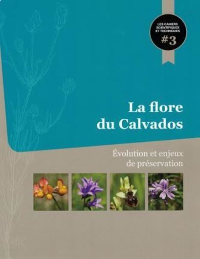 La flore du Calvados. Evolution et enjeux de préservation. 2017. (Les Cahiers Scientifiques et Techniques, No. 3; Conservat.Bot.Brest). illus. (photogr. & distrib. maps.). 191 p. 4to. Paper bd.