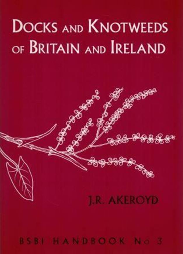 Docks and Knotweeds of Britain and Ireland. Second ed. of 'Docks and Knotweeds of the British Isles (by J.E.Lousley and D. H. Kent). 2014. (B.S.B.I. Handbook, 3). Line drawings & dot maps. 258 p. Paper bd.