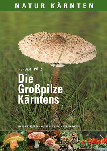Die Großpilze Kärntens. 2017. (Natur Kärnten, Band 8). 350 farbige Abb. 440 S.