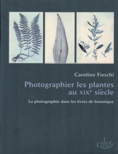  Photographier les plantes au XIXe siècle: la photographie dans les livres botaniques. 2008. (CTHS Sciences, 4). ill. 176 p.