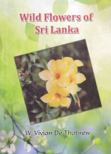 Wild Flowers of Sri Lanka. 2016. 140 water col. figs. 38 col. photographs. 152 p. 8vo. Paper bd.