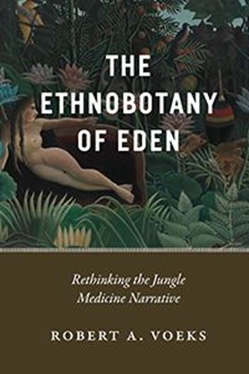 The Ethnobotany of Eden: Rethinking the Jungle Medicine Narrative. 2018. 49 figs. 328 p. gr8vo. Hardcover.