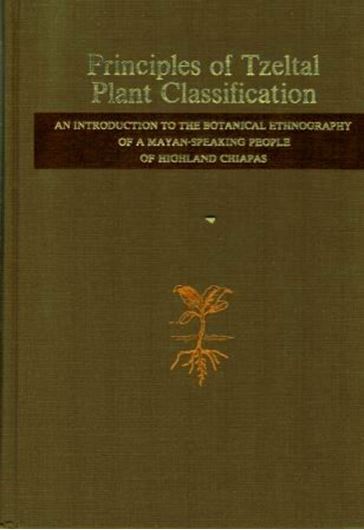 Principles of Tzeltal plant classification: an introduction to the botanical ethnography of a Maya - speaking people of Highland Chiapas. 1974. (Language, thought and culture). illus. XXII, 660 p. gr8vo. Hardcover.