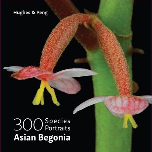 Asian Begonias. 300 Species Portraits. 2018. many col. illus. (photographs). VII, 353 p. gr8vo. Hardcover.