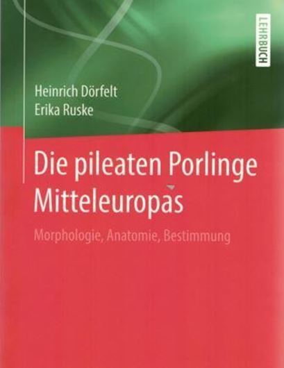 Die Pileaten Porlinge Mitteleuropas: Morphologie, Anatomie, Bestimmung. 2018. 148 farbige Fig. XIX, 380 S. Broschiert.