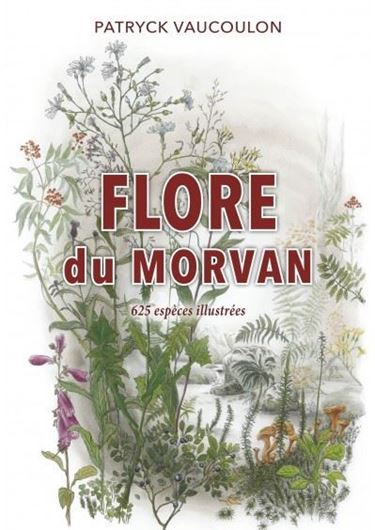 Flore du Morvan. 2018. 690 col. figs. 289 p. Paper bd. - In French.