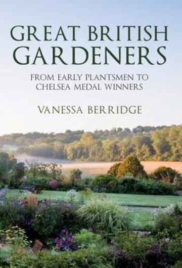 Great British Gardeners: From the Eraly Plantsmen to Chelsea Medal Winners. 2018. 90 figs. 320 p. gr8vo. Hardcover.