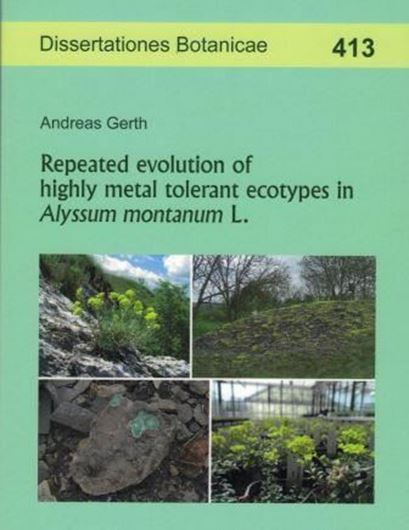  Band 413: Gerth, A.: Repeated evolution of highly metal tolerant ecotypes in Alyssum montanum L. 2018. 49 Fig. 43 Tab. 196 S. Broschiert.