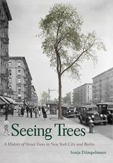 Seeing Trees: A History of Street Trees in New York City and Berlin. 2019. 140 (20 col.) figs. 336 p. Hardcover.