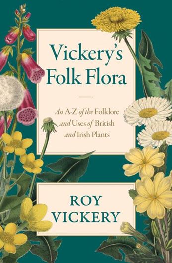 Vickery's Folk Flora: An A - Z of the Folklore and Use of British and Irish Plants. 2019. 16 col. pls. 912 p. gr8vo. Hardcover.