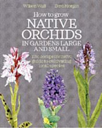 How to Grow Native Orchids in Gardens Large and Small. 2019. illus. 196 p. Hardcover.