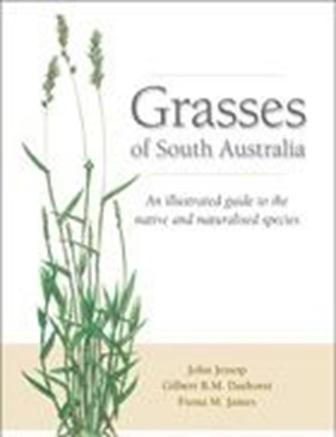 Grasses of South Australia. An illustrated Guide to the Native and Naturalised Species. 2018. 450 line-figs. 20 col. pls. 582 p. gr8vo. Paper bd.
