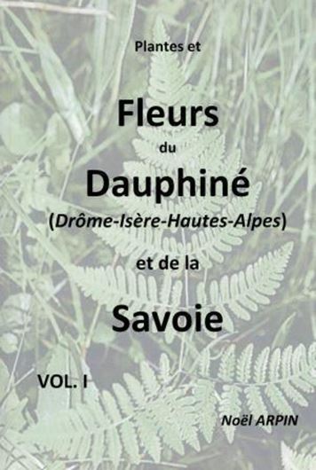 Plantes et Fleurs du Dauphine (Drome - Isère - Haute - Alpes) et de la Savoie. 3 volumes. 2019. illus.(col.) 2200 p.