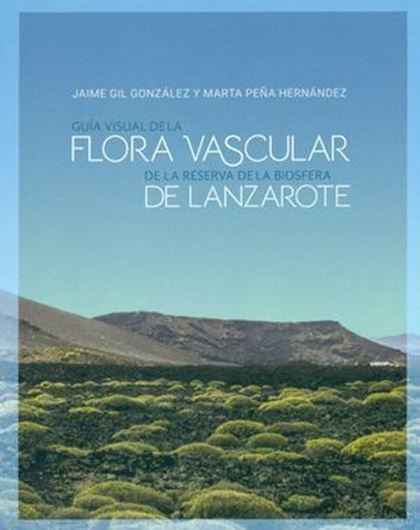 Guia Visual de la Flora Vascular de la Reserva de la Biosfera de Lanzarote. 2018. 825 col. photogr. 583 p. Paper bd.- In Spanish.