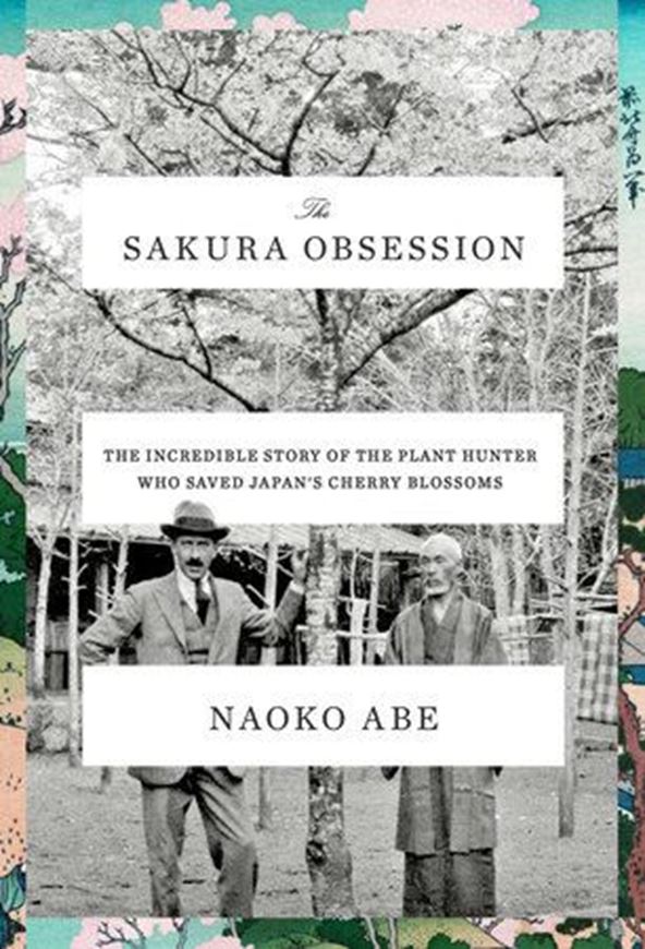 The Sakura Obsession: The Incredible Story of the Plant Hunter Who Saved Japan's Cherry Blossom. 12 col. pls. 40 figs. 380 p. Hardcover.