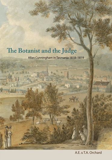 The Botanist and the Judge Allan Cunningham in Tasmania 1818 - 1819. Publ. 2014. illus. VI, 176 p. Paper bd.
