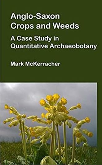 Anglo - Saxon Crops and Weeds: A Case Study in Quantitative Archaeobotany (Access Archaeology). 2019. 53 figs. 33 tabs. VIII, 204 p.