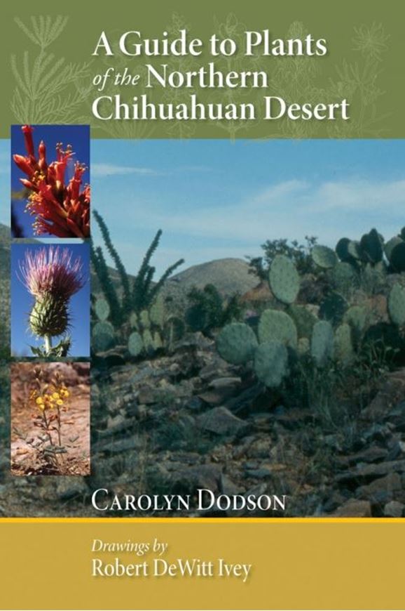 A Guide to Plabnts of the Northern Chihuahuan Desert. 2012.  188 (101 col.) illus. XIII, 194 p. Paper bd.