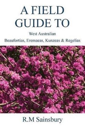 Field Guide to West Australian Beaufortias, Eremaeas, Kunzeas and Regalias. 2019. illus. 187 p. Paper bd.
