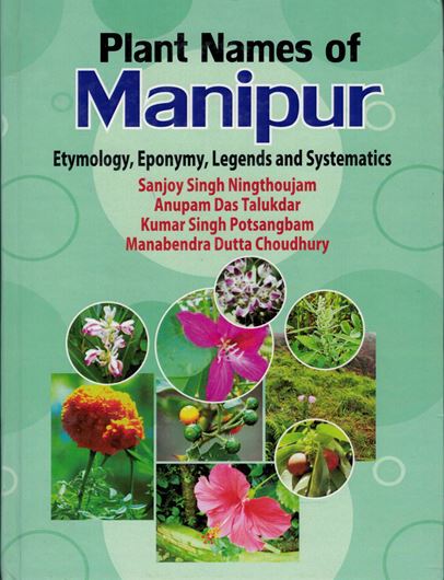 Plant names of Manipour. etymology, eponymy, legends and systematics. 2019. illus.(b/w). 1 map (b/w) 474 p. gr8vo. Hardcover.