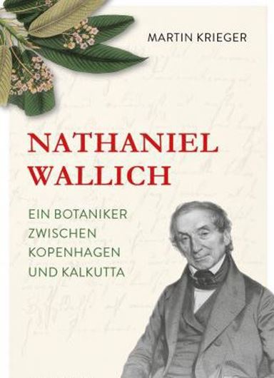 Nathaniel Wallich: ein Botaniker zwischen Kopenhagen und Kalkutta. 2017. 16 Tafeln. 335 S. Hardcover.