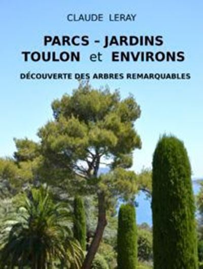Parques et Jardins. Toulon et Environs. Découverte des Arbres Remarquables. 2019. 230 photogr. 15 plans à échelle. 241 p.- In French.