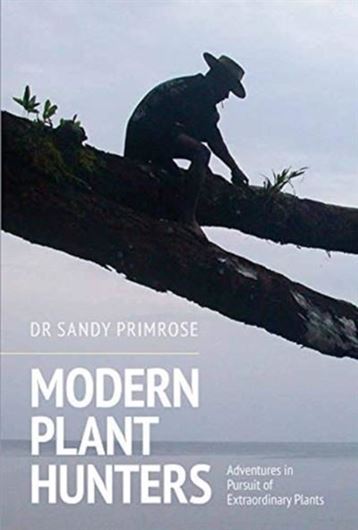 Modern Plant Hunters: Adventures in Pursuit of Extraordinary Plants. 2020. illus. 272 p. Hardcover.