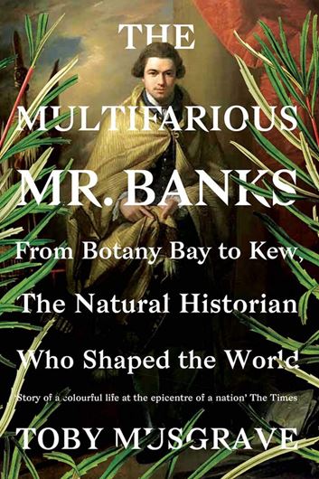 The Multifarious Mr. Banks. From Botany Bay to Kew, The Natural Historian Who Shaped the World. 2002. 44 col. pls. XVII, 368 p. gr8vo. Hardcover..