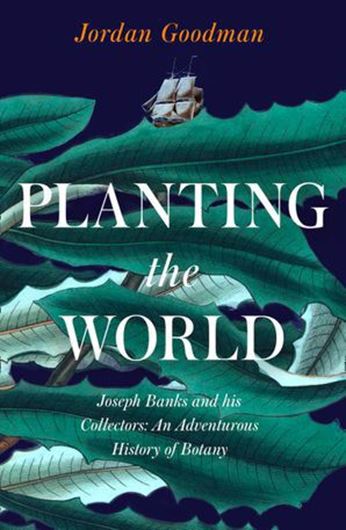 Planting the World. Joseph Banks and his Collectors. An Adventurous History of Botany. 2020. 540 p. gr8vo. Hardcover.