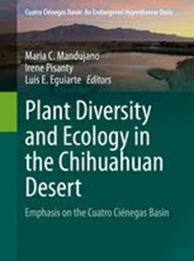 Plant Diversity and Ecology in the Chihuahuan Desert (Emphasis on te Cuatro Ciénegas Basin). 2020. (Cuatro Ciénegas Basis. An Endangered Hyperdiverse Oasis). 89 ( 55 col.) figs. XIII, 326 p. Hardcover.