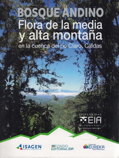 Bosque Andino. Flora de la media y alta montana en ls cuenca del rio Claro. Caldos. 2019.(Colecion Eureka. Serie Pachamama)  illus.(col.). 282 p. Paper bd.- In Spanish.