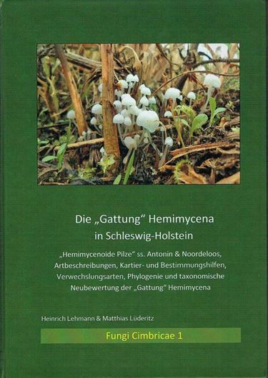 Die Gattung 'Hemimycena' in Schleswig - Holstein. 2018. (Fungi Cimbricae, 1). 570 farbige Fig. 17 Strichzeichnungen. 26 Tabellen. 424 S. gr8vo. Hardcover.