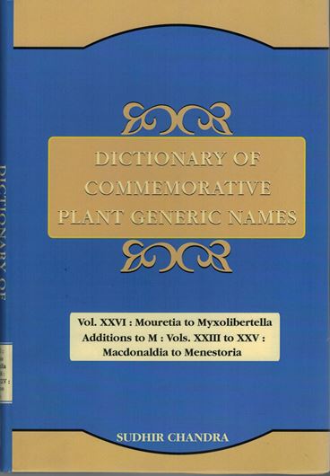 Dictionary of Commemorative Plant Generic Names. Vol. 26: Mouretia to Myxolibertella. Additions to 'M': Vols.23 - 25: Macdonaldia to Menestoria. 2020. 369 p. gr8vo. Hardcover.