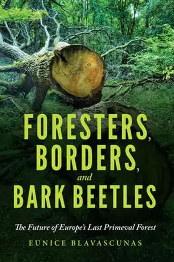 Foresters, Borders, and Bark Beetles: The Future of Europe's Last Primeval Forest. 2020. 20 figs.(b/w).  XVII, 214 p. Hardcover.