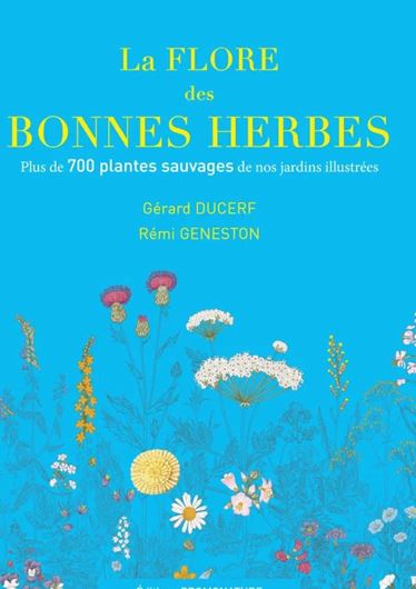 La Flore des Bonnes Herbes. Plus de 700 plantes sauvages de nos jardins illustrées. 2020. 5000 photogr. en couleurs. 800 p. Hardcover.