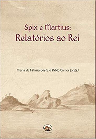 Spix e Martius: relatorios ao Rei. Edited, translated and annotated by Maria Fatima  Costa and Pablo Diener. Transcription by Jörg Helbig. 2018. illus. (col.).  351 p. Hardcover. - In Portuguese, translated from the German. Facsimile pages in German script.