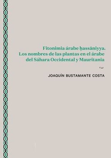 Fitonomia Arabae Hassaniya: Los Nombres de las Plantas en el Arbae del Sahara Occidentall y Mauritania. 2020. 440 p. gr8vo. Paper bd.
