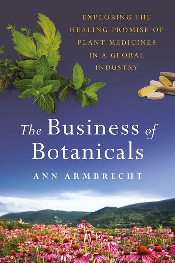 The Business of Botanicals. Exploring the Healing Promise of Plant Medicines in a Global Industry. 2021. col. illus. 288 p. gr8vo. Hardcover.