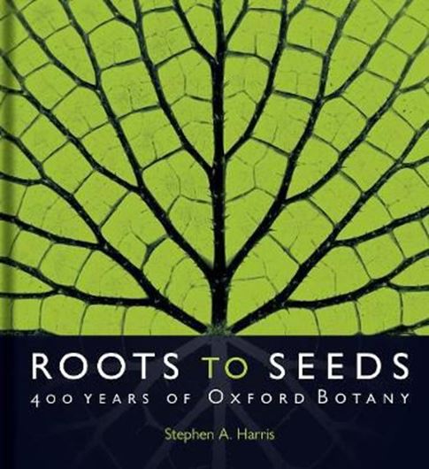 Roots to Seeds. 400 Years of Oxford Botaby. 2021. 80 col. figs. 239 p. Hardcover.