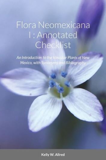 Flora Neomexicana I: Annotated Checklist. An Introduction to the Vascular Plants of New Mexico, with Synonymy and Bibliography. 3rd edition. 2020. 612 p. gr8vo. Paper bd.