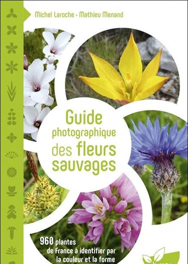 Guide photographique des fleurs sauvages. 960 plates de France à identifier par la couleurs et la forme. 2021. approx. 2000 photogr. en couleurs. 416 p.