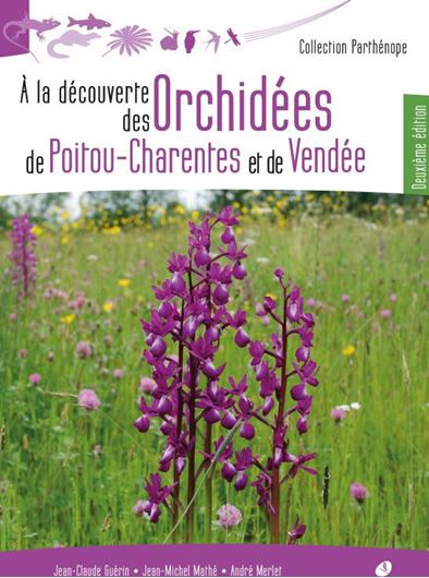 A la découverte des Orchidées sauvage de Poitou - Charentes et Vendée. 2nd rev. ed. 2021. illus. 320 p. gr8vo. Paper bd.