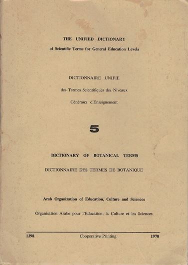 of  scientific Terms for General Education Levels. Volume 5: Dictionary of Botanical Terms. Ed. by Arab Organization ofEducation, Culture and Scinces. 1978. approx. 400 p. with Arabian pagination. gr8vo. Paper bd. - Trilingual (Arabian, English , French).