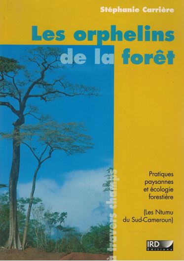 Les Orphelins de la Forêt. Pratqiues paysannes et écologie forestière (Les Ntumu du Sud - Cameroun). 2003. illus. 374 p. gr8vo. Paper bd.