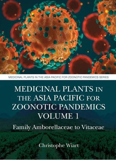 Medicinal Plants in the Asia Pacific for Zoonotic Pandemics. Volume 1: Family Amborellaceae to Vitaceae. 2021. 153 figs. (b/w). 423 p. gr8vo. Paper bd.