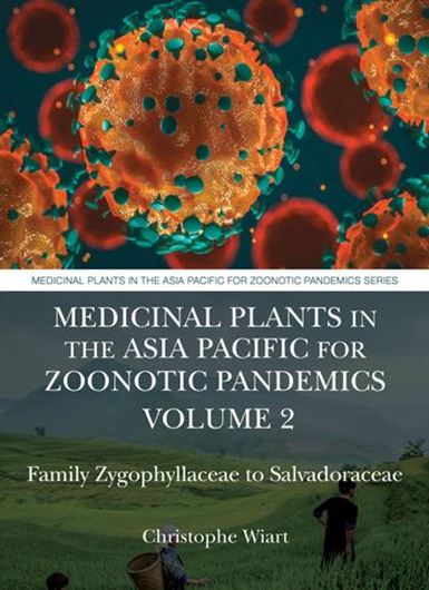 Medicinal Plants in the Asia Pacific for Zoonotic Pandemics. Volume 2: Family Zygophyllaceae to Salvadoraceae. 2021. 48 figs. (b/w). 356 p. gr8vo. Paper bd.